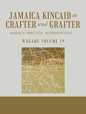 cover image of Wagadu Volume 19 Jamaica Kincaid as Crafter and Grafter